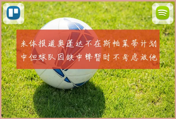 米体报道奥蓬达不在斯帕莱蒂计划中但球队因缺中锋暂时不考虑放他离队