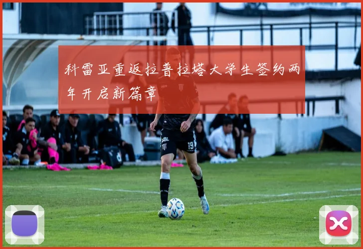 科雷亚重返拉普拉塔大学生签约两年开启新篇章